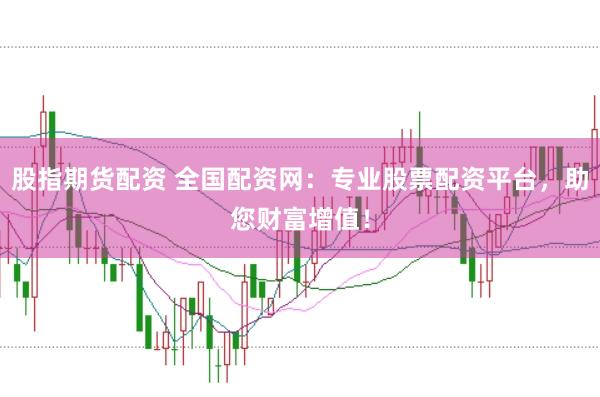 股指期货配资 全国配资网:专业股票配资平台,助您财富增值!