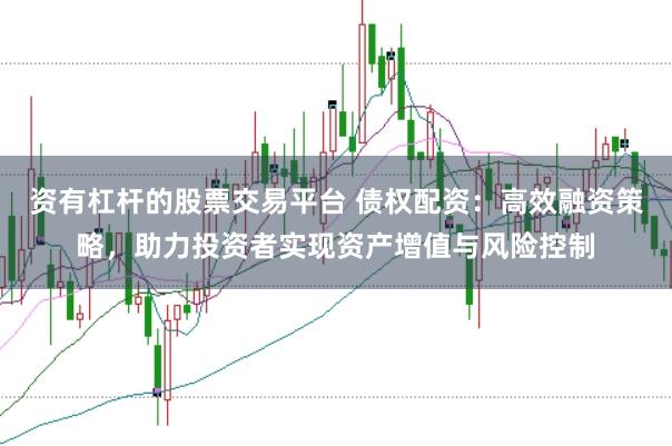 资有杠杆的股票交易平台 债权配资：高效融资策略，助力投资者实现资产增值与风险控制