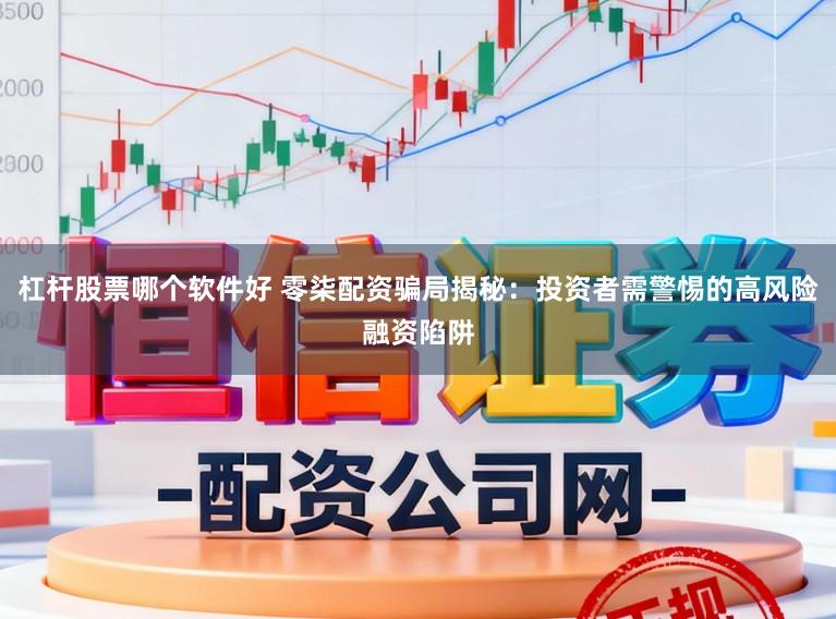 杠杆股票哪个软件好 零柒配资骗局揭秘：投资者需警惕的高风险融资陷阱