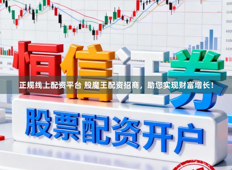 正规线上配资平台 股魔王配资招商，助您实现财富增长！