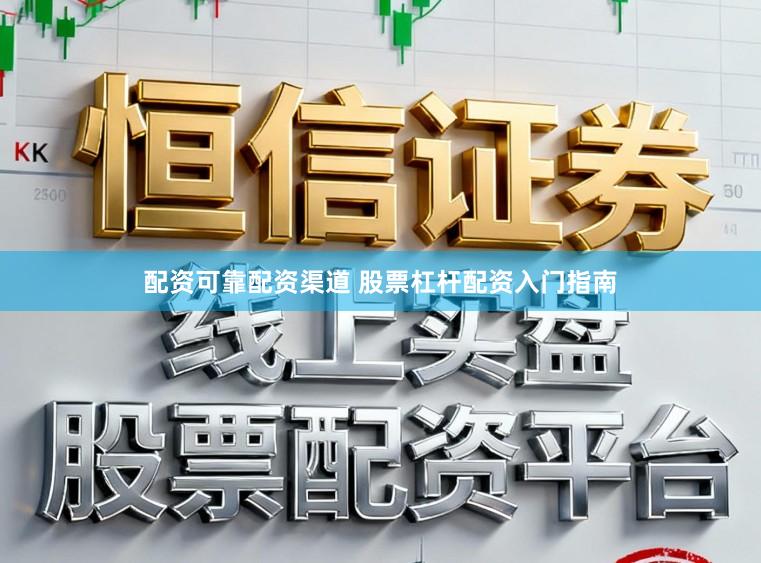 配资可靠配资渠道 股票杠杆配资入门指南