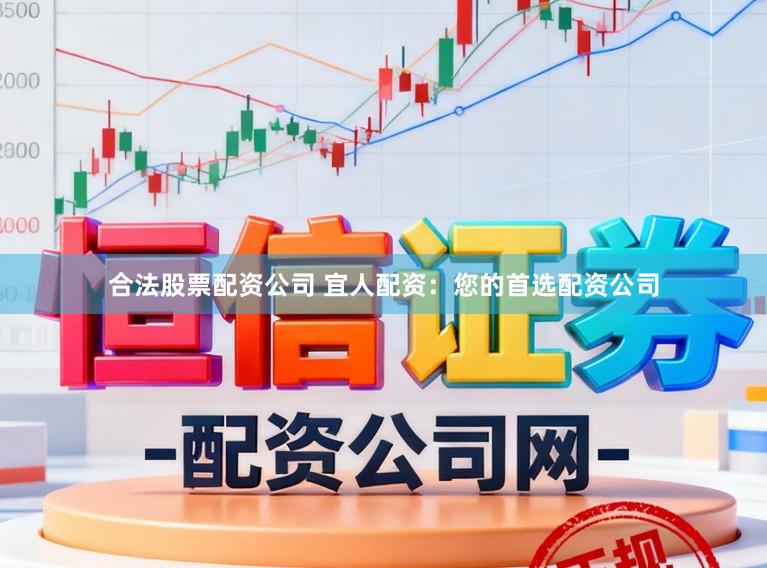 合法股票配资公司 宜人配资：您的首选配资公司