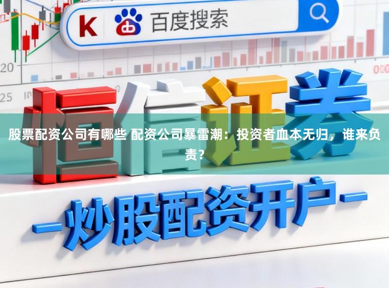 股票配资公司有哪些 配资公司暴雷潮:投资者血本无归,谁来负责?