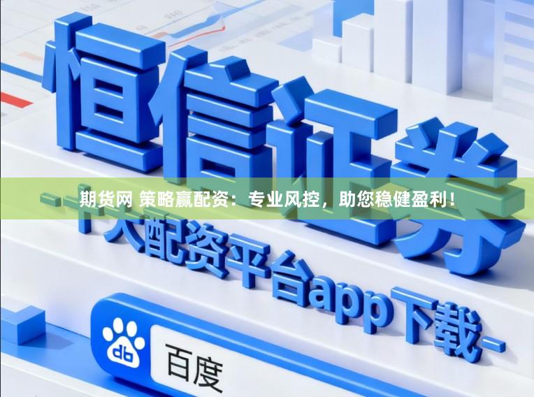 期货网 策略赢配资：专业风控，助您稳健盈利！