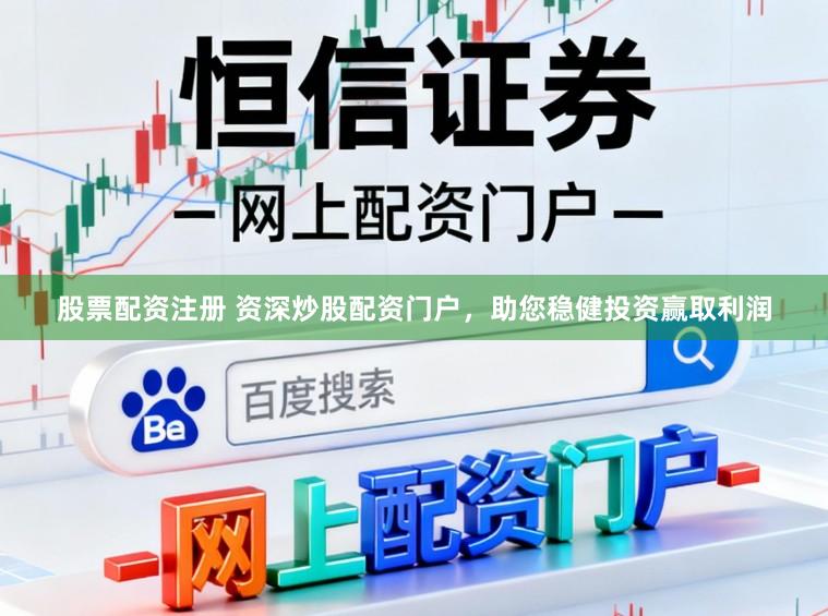 股票配资注册 资深炒股配资门户，助您稳健投资赢取利润