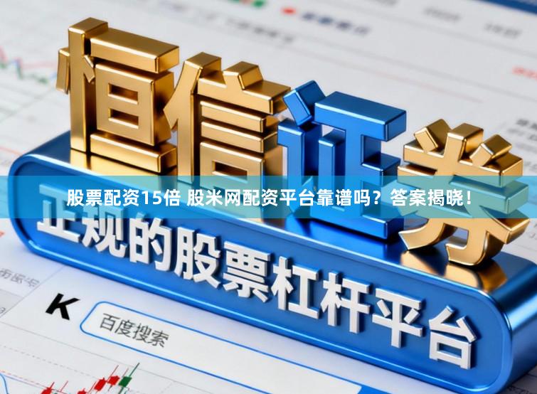 股票配资15倍 股米网配资平台靠谱吗？答案揭晓！