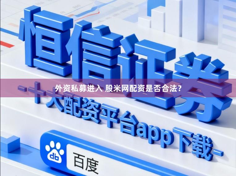 外资私募进入 股米网配资是否合法？