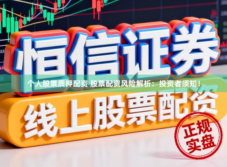 个人股票质押配资 股票配资风险解析：投资者须知！