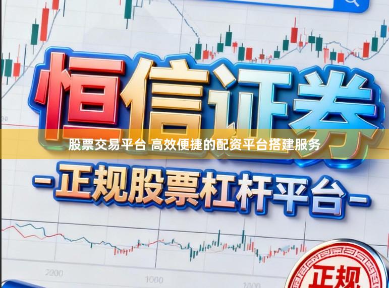 股票交易平台 高效便捷的配资平台搭建服务