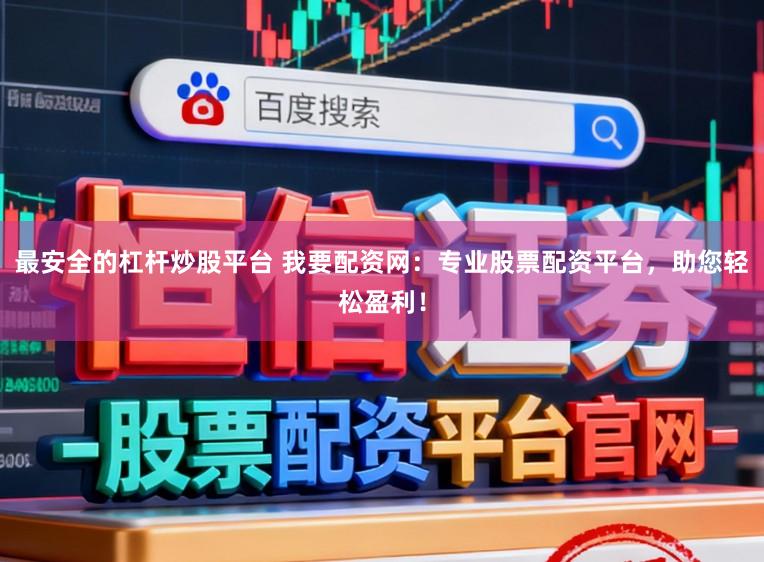 最安全的杠杆炒股平台 我要配资网：专业股票配资平台，助您轻松盈利！
